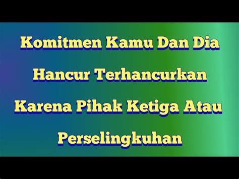 Komitmen Kamu Dan Dia Hancur Terhancurkan Karena Pihak Ketiga Atau