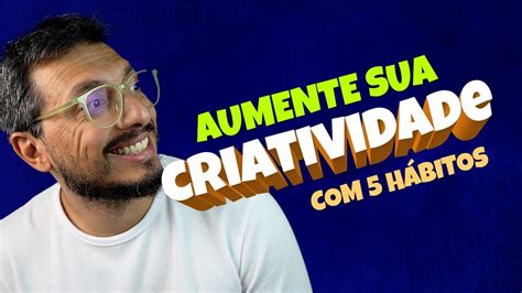 5 Hábitos para Alavancar sua Criatividade YouTube