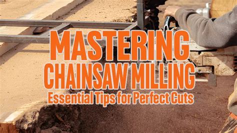 Mastering Chainsaw Milling Essential Tips For Perfect Cuts