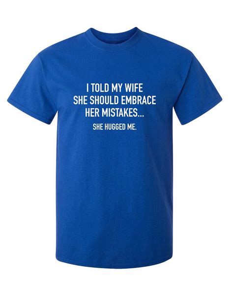 I Told My Wife To Embrace Her Mistakes She Hugged Me Sarcastic Premium