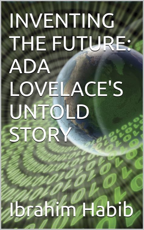 INVENTING THE FUTURE: ADA LOVELACE'S UNTOLD STORY by Ibrahim Habib