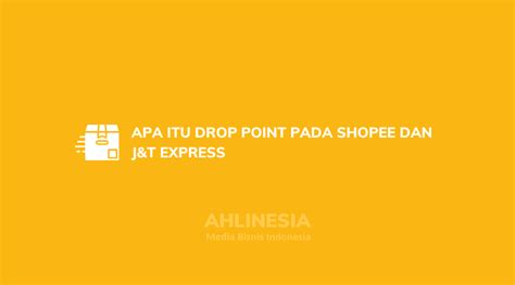 Apa Itu Drop Point Shopee Express Dan J T Arti Cara Kerjanya