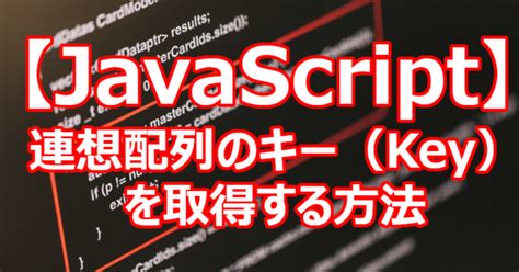 【javascript】連想配列のキー（key）を取得する方法｜関野泰宏