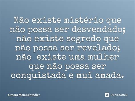 Não Existe Mistério Que Não Possa Ser Aimara Maia Schindler Pensador