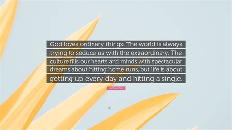 Matthew Kelly Quote “god Loves Ordinary Things The World Is Always