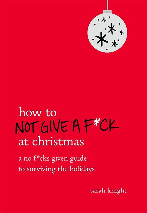 How To Not Give A Fck At Christmas A No Fcks Given Guide To