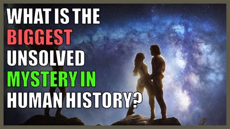 What Is The Biggest Unsolved Mystery In Human History Youtube