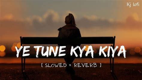 Ye Tune Kya Kiya Slowed Reverb Javed Bashir YouTube