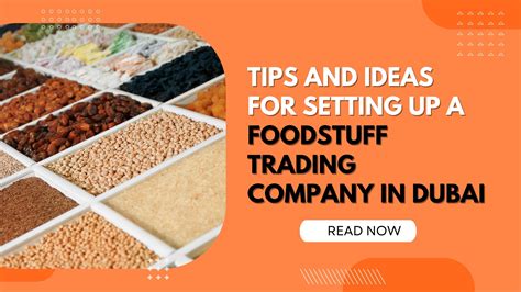 Tips And Ideas For Setting Up A Foodstuff Trading Company In Dubai Al