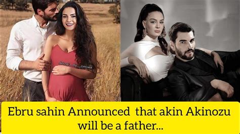 Ebru Sahin Announced That Akin Akinozu Will Be A Father Youtube