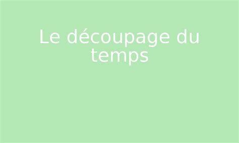 Le découpage du temps par Edumoov jenseigne fr