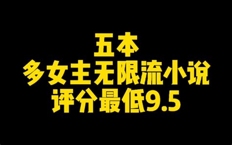 五本多女主无限流小说，评分最低95哔哩哔哩bilibili