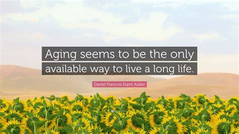 Daniel Francois Esprit Auber Quote Aging Seems To Be The Only