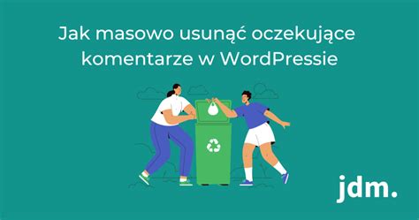 Jak Masowo Usun Oczekuj Ce Komentarze W Wordpressie Blog Jdm Pl