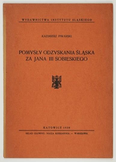 PIWARSKI Kazimierz Pomysły odzyskania Śląska za Jana III Sobieskiego