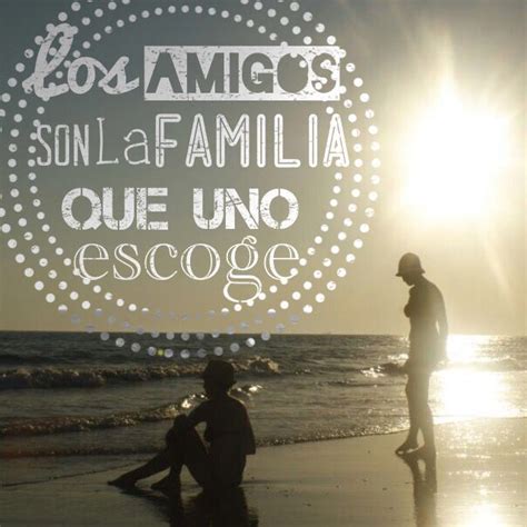 Los Amigos Son La Familia Que Uno Escoge Quotes