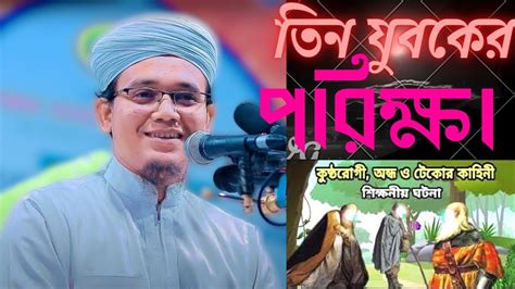 হাদিস শরিফে বহু আলোচিত সেই তিন যুবকের ঘটনামুফতী সাইদ আহমেদ Youtube