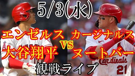 5 3 水曜日 エンゼルス 大谷翔平 Vsカージナルス ラーズ・ヌートバー の観戦ライブ アメリカンファミリー・フィールド 大谷翔平 ライブ配信 エンゼルス 大谷翔平動画まとめ