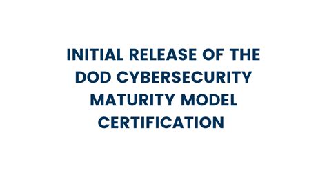 Initial Release Of The Dod Cybersecurity Maturity Model Certification