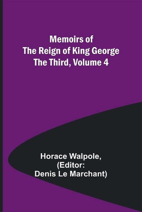 Memoirs Of The Reign Of King George The Third Volume 4 By Horace