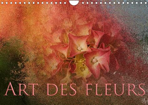 Art Des Fleurs Calendrier Mural 2022 DIN A4 Horizontal Photographies