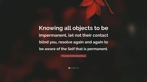 Tirumalai Krishnamacharya Quote Knowing All Objects To Be Impermanent