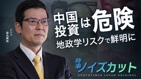 中国投資は危険 地政学リスクで鮮明に 【時事ノイズカット：06】 経済 パンデミック 大紀元 エポックタイムズ