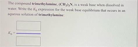 Solved The Compound Trimethylamine Ch N Is A Weak Base Chegg