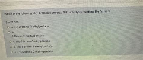 Solved Which Of The Following Alkyl Bromides Undergo SN1 Chegg