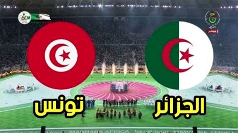 بث مباشر مباراة الجزائر ضد تونس مباراة تونس والجزائر Algerie vs