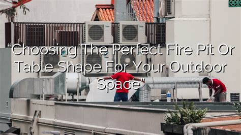 Choosing the Perfect Fire Pit Shape