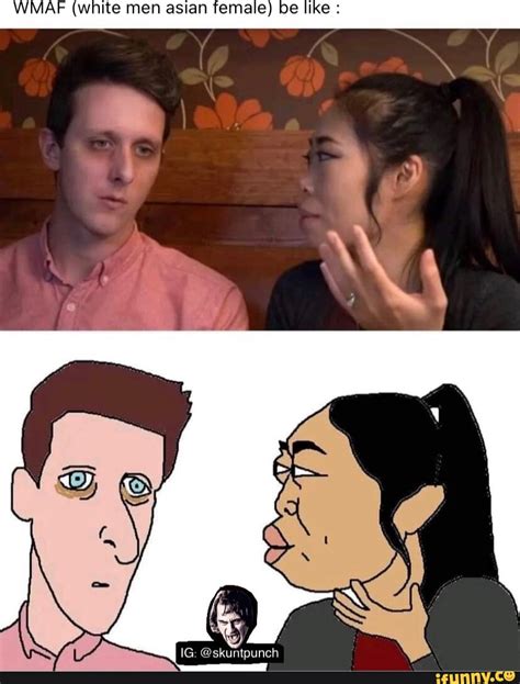 Wmaf White Men Asian Female Be Like Ifunny