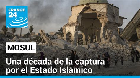 Diez Años De La Caída De Mosul ¿qué Ha Pasado Con El Estado Islámico El Debate