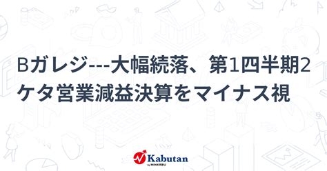 Bガレジ 大幅続落、第1四半期2ケタ営業減益決算をマイナス視 個別株 株探ニュース