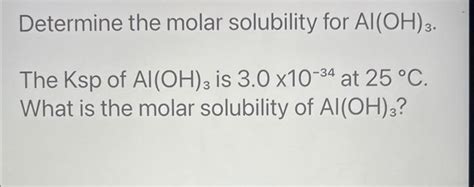 Solved Determine The Molar Solubility For Al OH 3 The Ksp Of Chegg