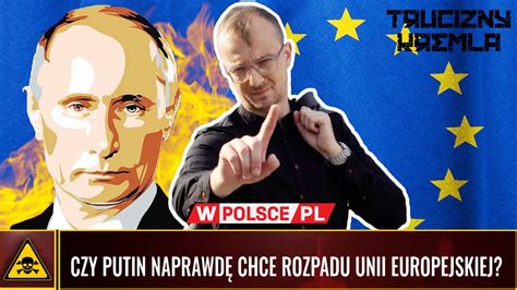 Trucizny Kremla Czy Putin Naprawd Chce Rozpadu Unii Europejskiej