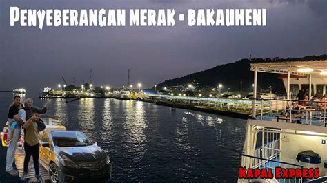 PENYEBRANGAN MERAK BAKAUHENI KAPAL EXPRESS YouTube