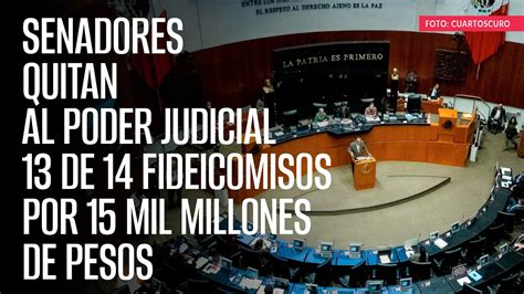 Senadores Quitan Al Poder Judicial De Fideicomisos Por Mil