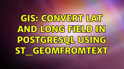 Gis Convert Lat And Long Field In Postgresql Using St Geomfromtext