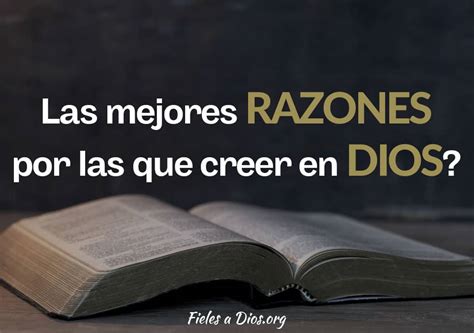 Las Mejores Razones Por Las Que Creer En Dios Fieles A Dios