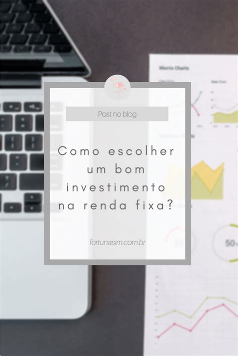 Como Escolher Um Bom Investimento Na Renda Fixa Fortuna Sim