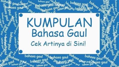 Kumpulan Bahasa Gaul Atau Istilah Kekinian Tren Di Kalangan Anak Muda