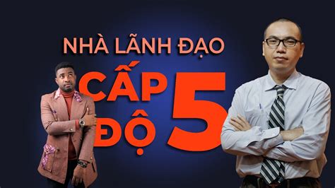 Cách Trở Thành Nhà Lãnh Đạo Cấp Độ 5 Như Các Nhà Lãnh Đạo Nổi Tiếng Thế