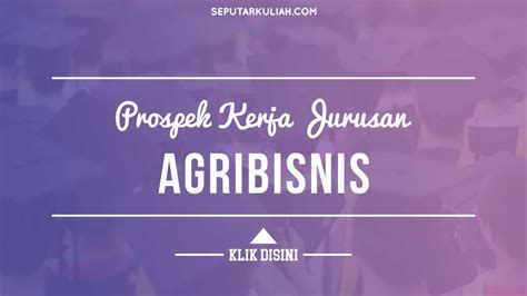 Prospek Kerja Jurusan Agribisnis Seputar Kuliah