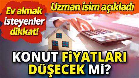 Ev almak isteyenler dikkat Konut fiyatları düşecek mi Uzman isim