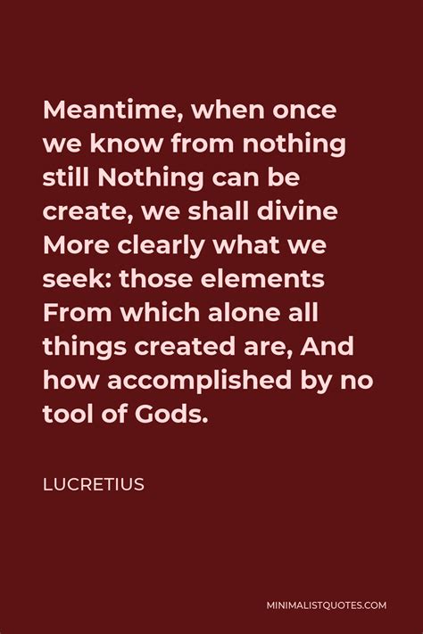 Lucretius Quote Meantime When Once We Know From Nothing Still Nothing