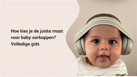 Hoe Kies Je De Juiste Maat Voor Baby Oorkappen Volledige Gids