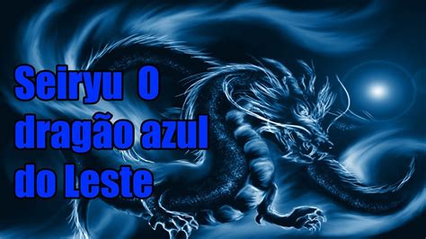 Seiryu Qinglong O Drag O Azul Do Leste Youtube