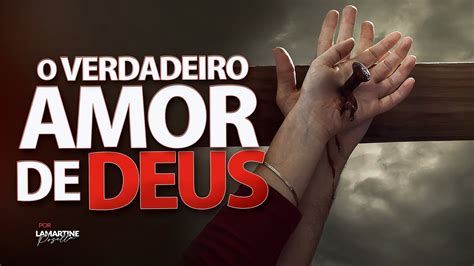 ConheÇa O Verdadeiro Amor De Deus Lamartine Posella Youtube