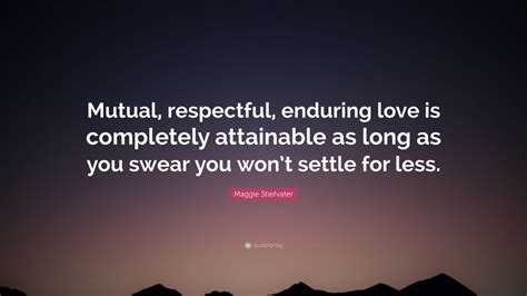 Maggie Stiefvater Quote Mutual Respectful Enduring Love Is